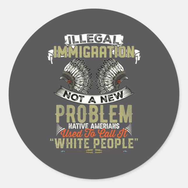 Illegal Immigration Not A New Problem Native Ameri Classic Round Sticker (Front)