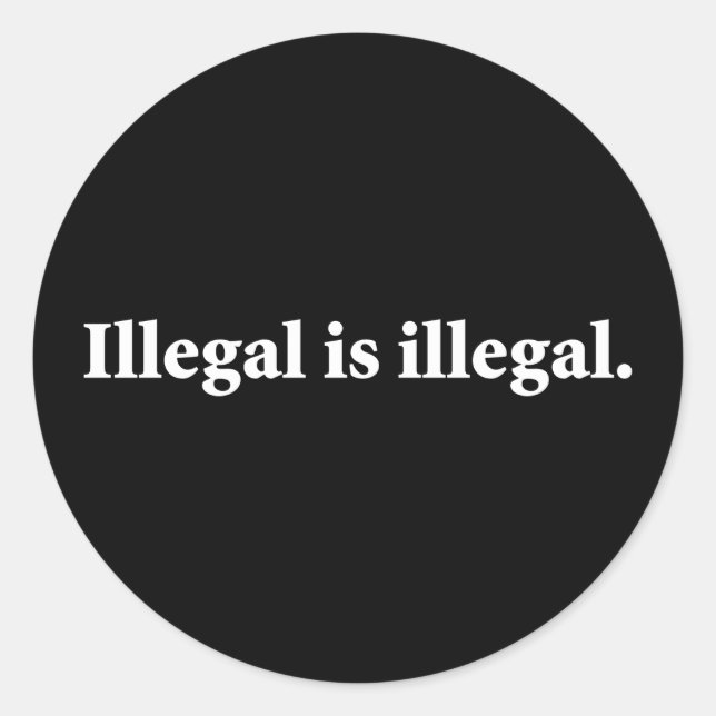 Illegal is illegal. classic round sticker (Front)