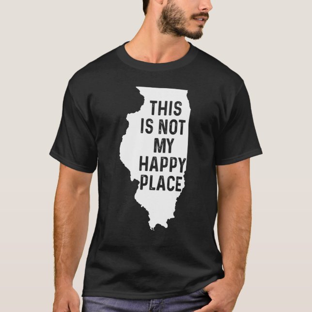 Illinois Costume This Is Not My Happy Place Humoro T-Shirt (Front)