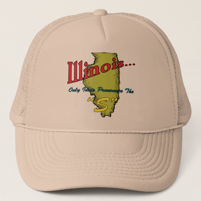 Illinois IL Motto ~ Only Idiots Pronounce The "S" Trucker Hat (Front)