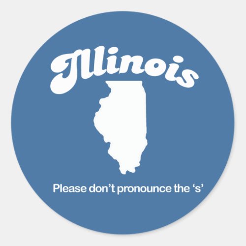 Illinois _ Please dont pronounce the S T_shirt Classic Round Sticker