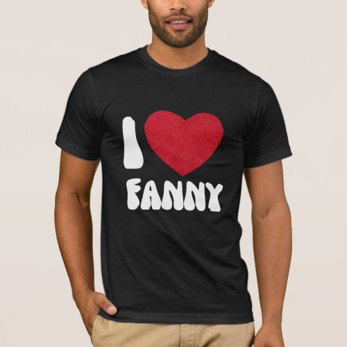 ILove Fanny  fanny shirt T_SHIRT FOR MAN AND WOMAN