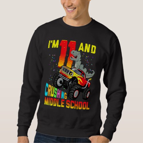 Im 11 And Crushing Middle School Dinosaur Truck 6t Sweatshirt