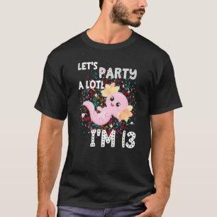 I'm 13 Axolotl 13th Birthday Cute Let's Party A Lo T-Shirt