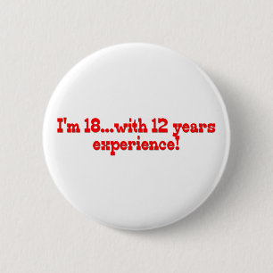I'm 18 With 12 Years Experience Pinback Button