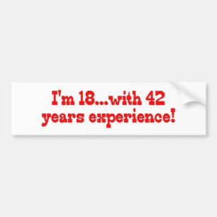 I'm 18 With 42 Years Experience Bumper Sticker