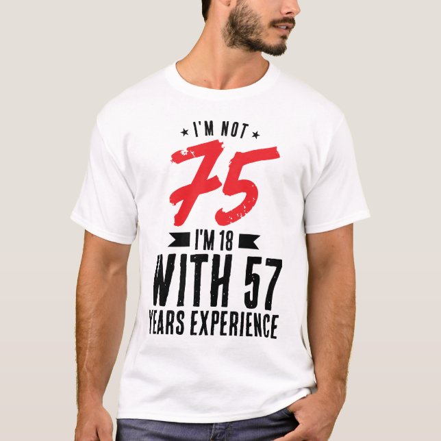 I'm 18 with 57 years experience 75th Birthday Cool T-Shirt (Front)