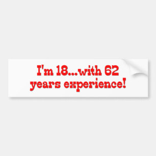 I'm 18 With 62 Years Experience Bumper Sticker