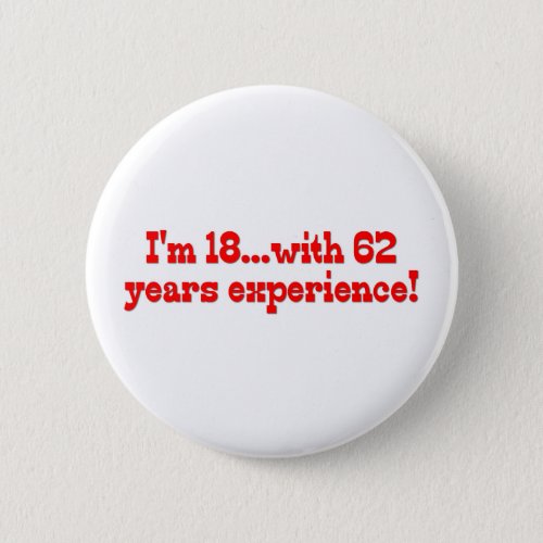 Im 18 With 62 Years Experience Pinback Button
