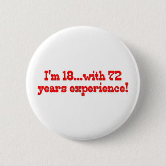 I'm 18 With 72 Years Experience Pinback Button