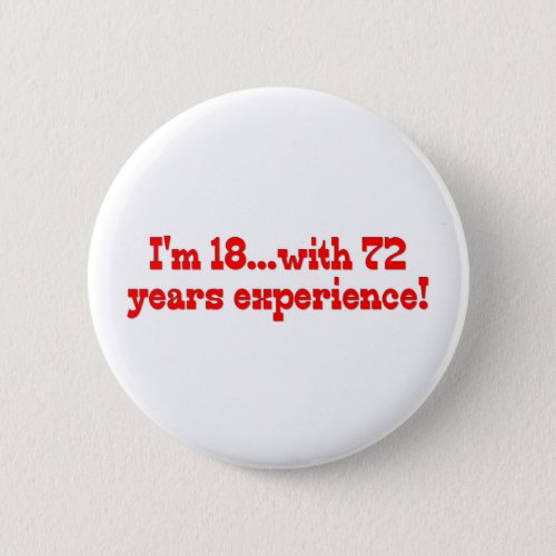 Im 18 With 72 Years Experience Pinback Button