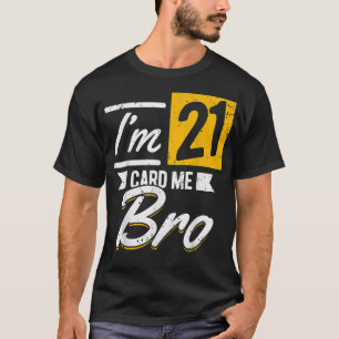 I'm 21 Card Me Bro 21 Years Old 21st Birthday 21 B T-Shirt