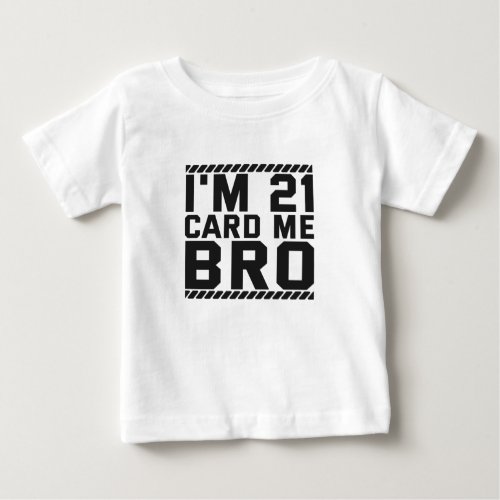 Im 21 Card Me Bro Funny 21st Birthday Legal Drink Baby T_Shirt