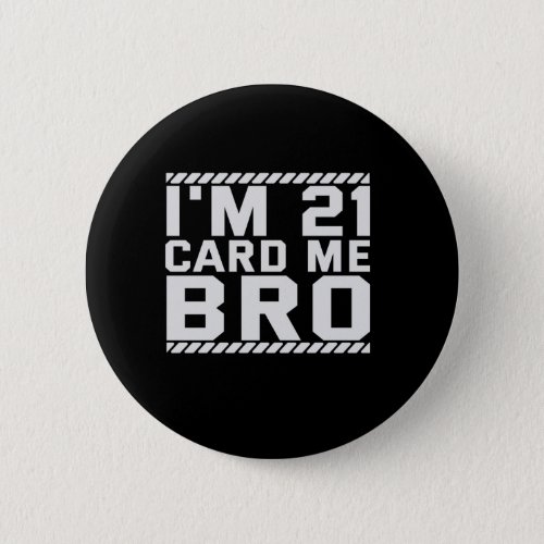 Im 21 Card Me Bro Funny 21st Birthday Legal Drink Button