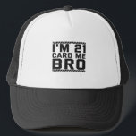 I'm 21 Card Me Bro Funny 21st Birthday Legal Drink Trucker Hat<br><div class="desc">funny, legal, age, birthday, gift, drink, sarcastic, quote, her, him</div>