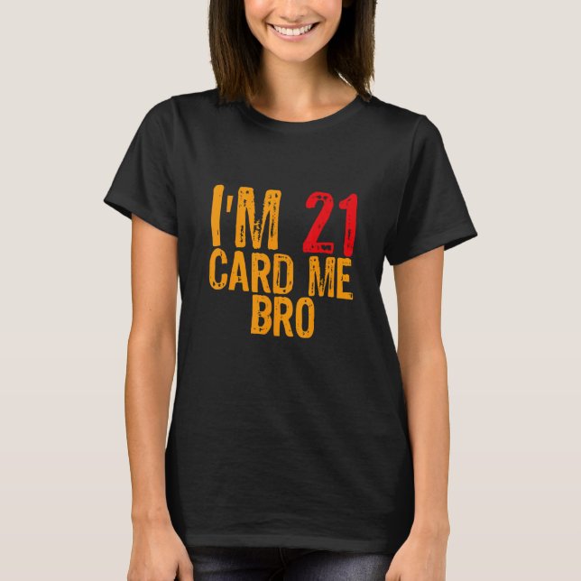 I'm 21 card me bro  Legal 21 Year 1 T-Shirt (Front)
