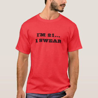I'M 21...I SWEAR T-Shirt
