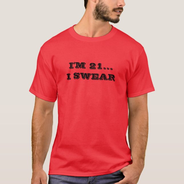 I'M 21...I SWEAR T-Shirt (Front)