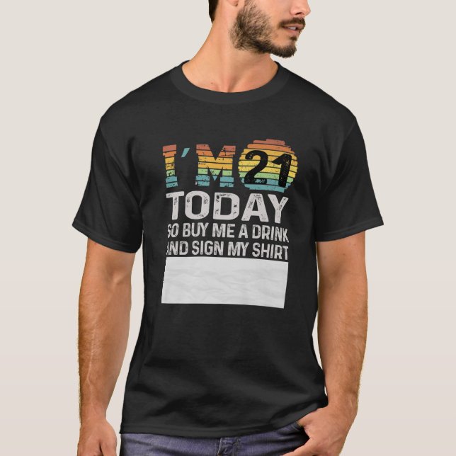 I'm 21 Today Buy Me A Drink And Sign My - Funny 21 T-Shirt (Front)