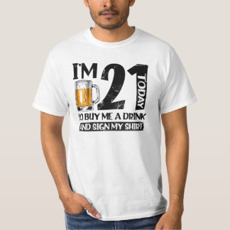 I'm 21 Today Buy Me A Drink And Sign My T-Shirt