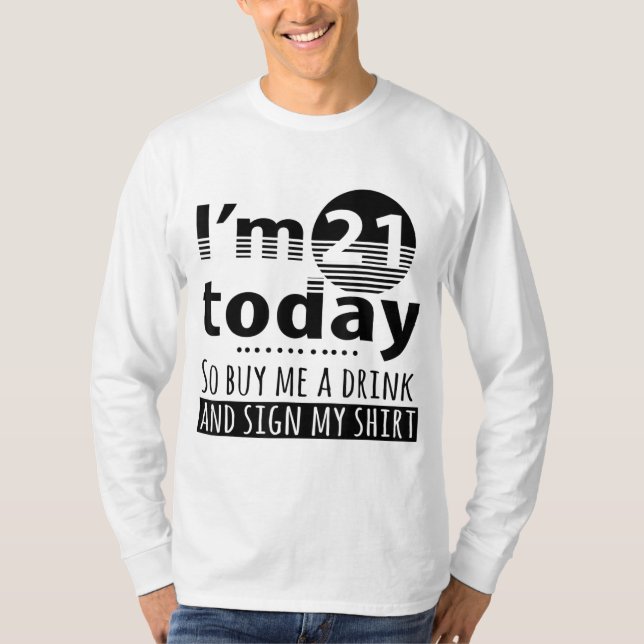 I'm 21 Today Buy Me A Drink And Sign My T-Shirt (Front)