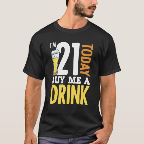 Im 21 Today Buy Me A Drink Birthday Adult Beer T_Shirt