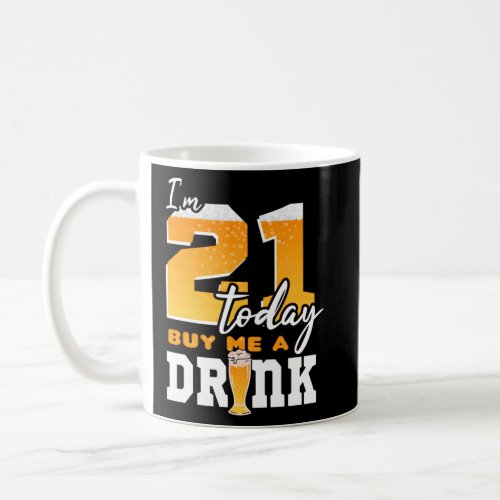 IM 21 Today Buy Me A Drink For Beer  Coffee Mug