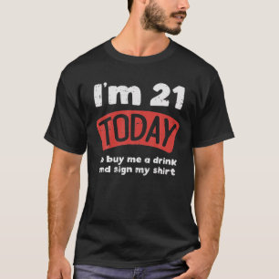 Im 21 Today Buy Me A Drink Sign My 21St Birthday G T-Shirt