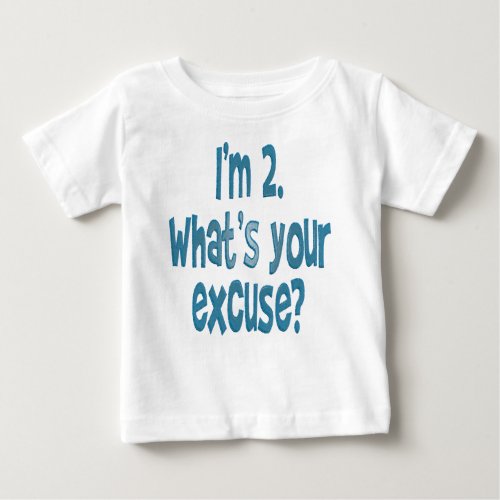Im 2 Whats your excuse Baby T_Shirt