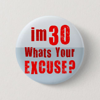 I'm 30, whats your excuse? Birthday Button