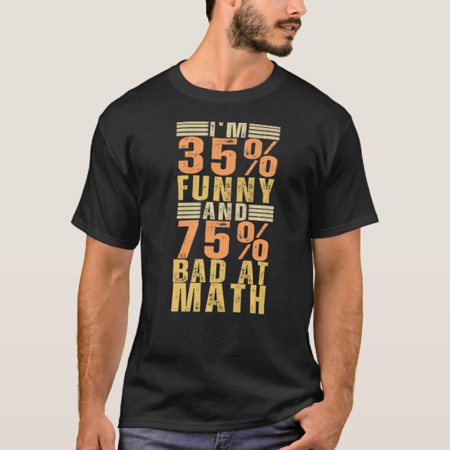 I'm 35 And 75 Bad At Math  Math Teacher T-Shirt (Front)