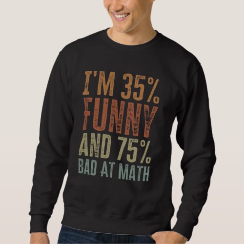 Im 35 Funny 75 Bad At Math _ Funny Mathematics  Sweatshirt