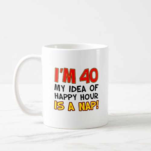 Im 40 Happy Hour Is A Nap 40th Mug