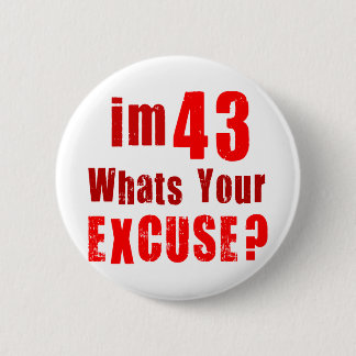 I'm 43, whats your excuse? Birthday Button