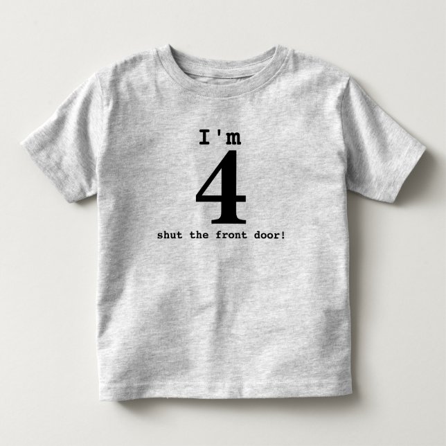 I'm 4 ...shut the front door! Birthday Outfit Toddler T-shirt (Front)