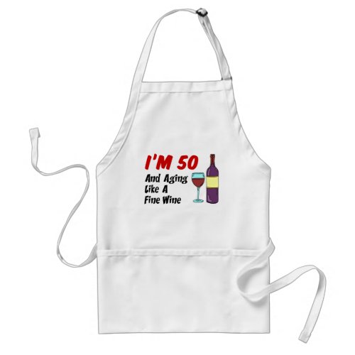Im 50 And Aging Like A Fine Wine Adult Apron