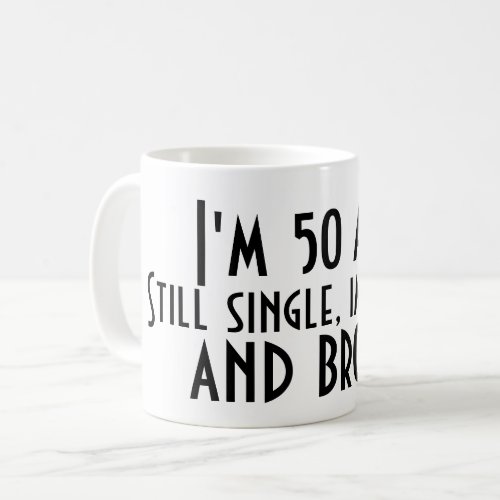 IM 50 AND STILL SINGLE IMMATURE AND BROKE Funny Coffee Mug