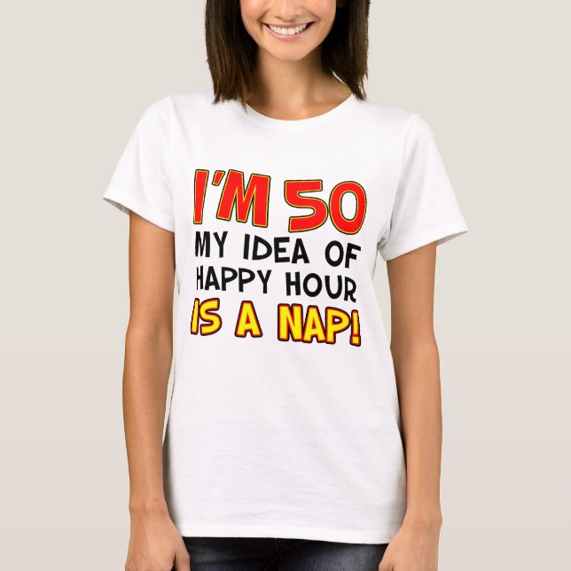 I'm 50 Happy Hour Is Nap T-Shirt (Front)