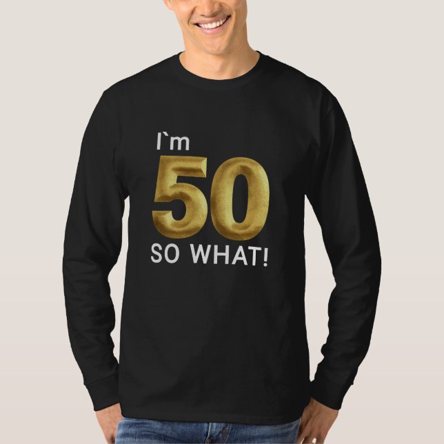 I'm 50 So What Funny 50th Birthday T-Shirt (Front)