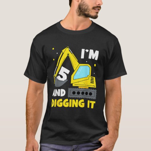 Im 5 And Digging It Funny 5th Birthday Excavator K T_Shirt