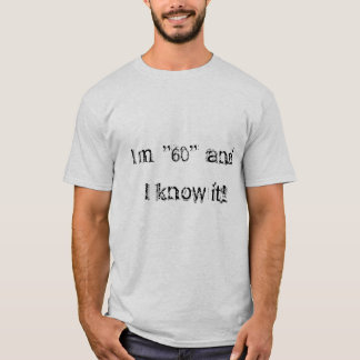 I'm 60 and I know it! T-Shirt