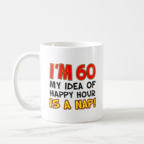 Im 60 Happy Hour Is A Nap Funny Mug