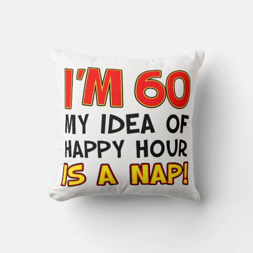 Im 60 Happy Hour Is A Nap gag gift Throw Pillow