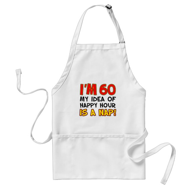 I'm 60 Happy Hour Is Nap Birthday Adult Apron (Front)