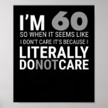 I'm 60 I Literally Do Not Care Retirement Birthday Poster<br><div class="desc">Our I'm 60 I Literally Do Not Care Retirement Birthday is perfect for retiree and retired senior citizen. It's a great gift idea for a birthday or Christmas present for Men or Women.</div>