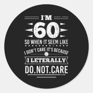 Im 60 I Literally Dont Care Funny 60th Birthday  Classic Round Sticker