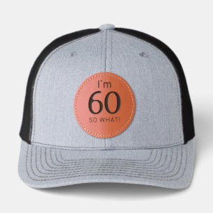 I'm 60 So What Funny 60th Birthday Leather Patch Hat