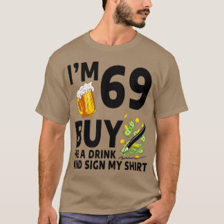 Im 69 Buy Me A Drink And Sign My 69th Birthday Bee T-Shirt