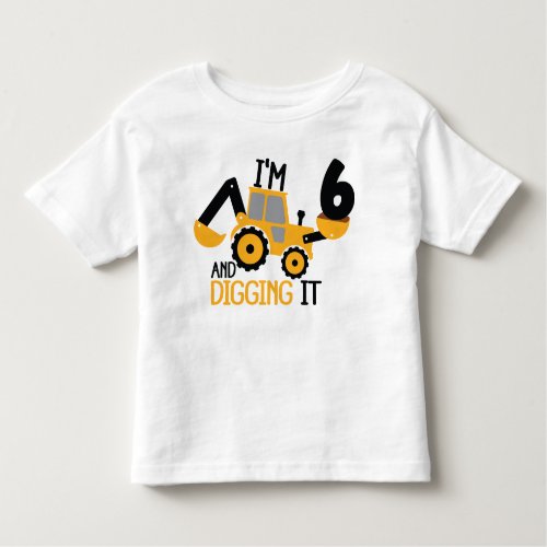 Im 6 And Digging It Construction Birthday Boy  Toddler T_shirt