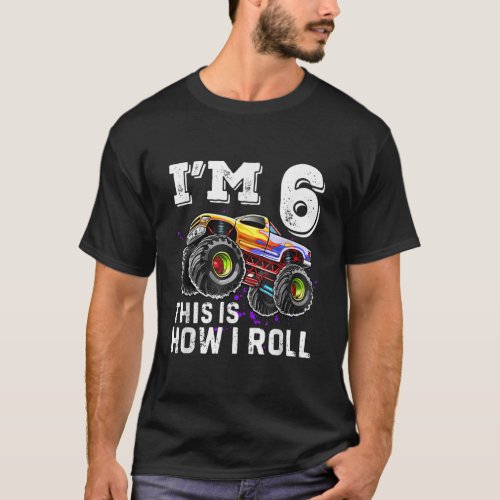 Im 6 This Is How I Roll Monster Truck 6th Birthda T_Shirt